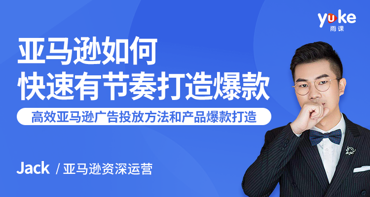 亚马逊如何快速有节奏打造爆款：7课时教你高效的亚马逊广告投放方法和产品爆款的打造