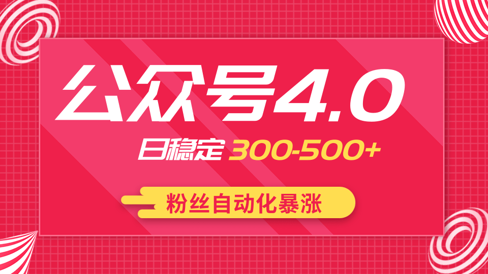 2020实战独创公众号4.0：粉丝自动化暴涨，小白轻松上手，日稳定300-500+