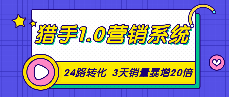 猎手1.0营销系统，从0到1，营销实战课，24路转化秘诀3天销量暴增20倍