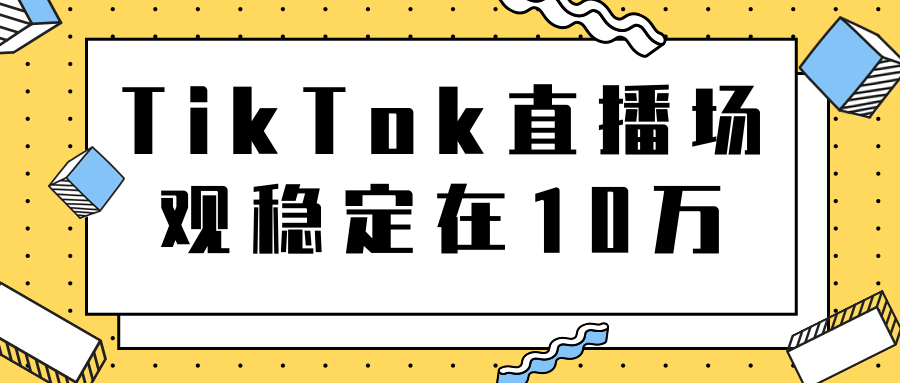 TikTok直播场观稳定在10万，导流独立站转化率1：5000实操讲解