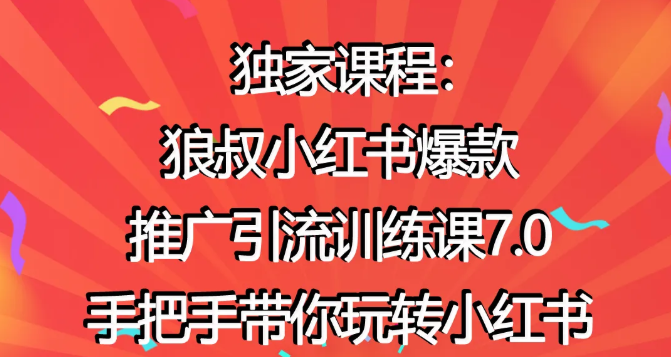 狼叔小红书爆款推广引流训练课7.0，手把手带你玩转小红书