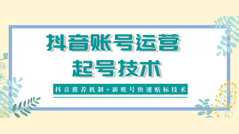 抖音账号运营和起号技术分享（抖音推荐机制+新账号快速贴标技术）