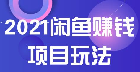 2021闲鱼赚钱项目新玩法，三大体系详细解析让你轻松日赚百元