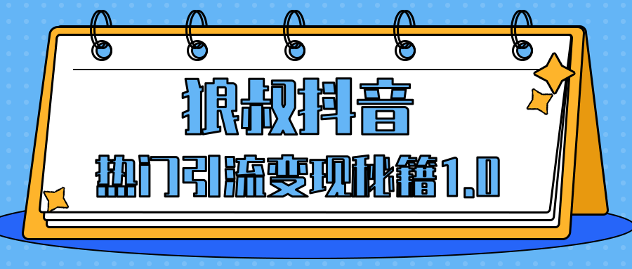 狼叔抖音热门引流变现秘籍1.0，人人都可以捞金的项目，让你的视频曝光10W+