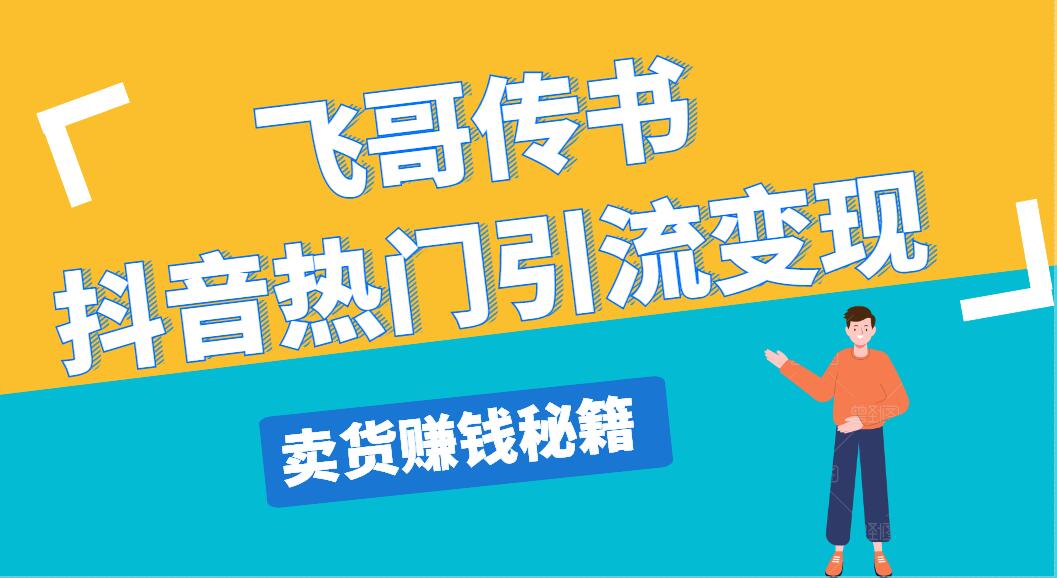 飞哥传书抖音热门引流变现，直播上热门，引流卖货赚钱秘籍，一天赚5000+