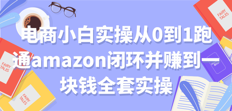 电商小白实操从0到1跑通amazon闭环并赚到一块钱全套实操【付费文章】