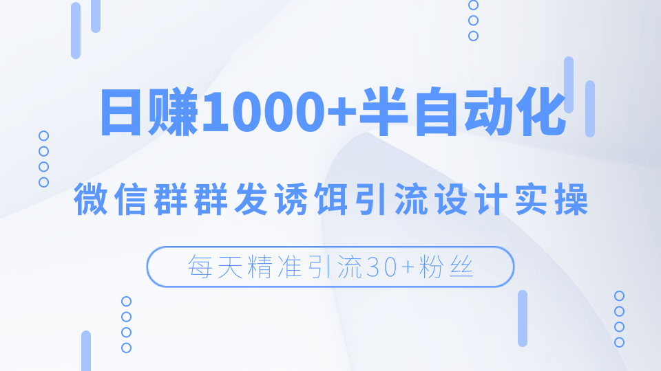 每天精准引流30+粉丝，日赚1000+半自动化，微信群群发诱饵引流设计实操