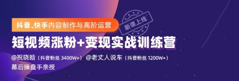 抖音快手内容制作与高阶运营：短视频涨粉+变现实战训练营【视频课程】