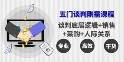 《五门企业谈判刚需课程》谈判底层逻辑+销售+采购+人际关系，一次讲透