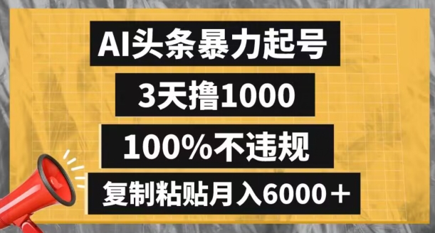 AI头条暴力起号，3天撸1000,100%不违规，复制粘贴月入6000＋【揭秘】