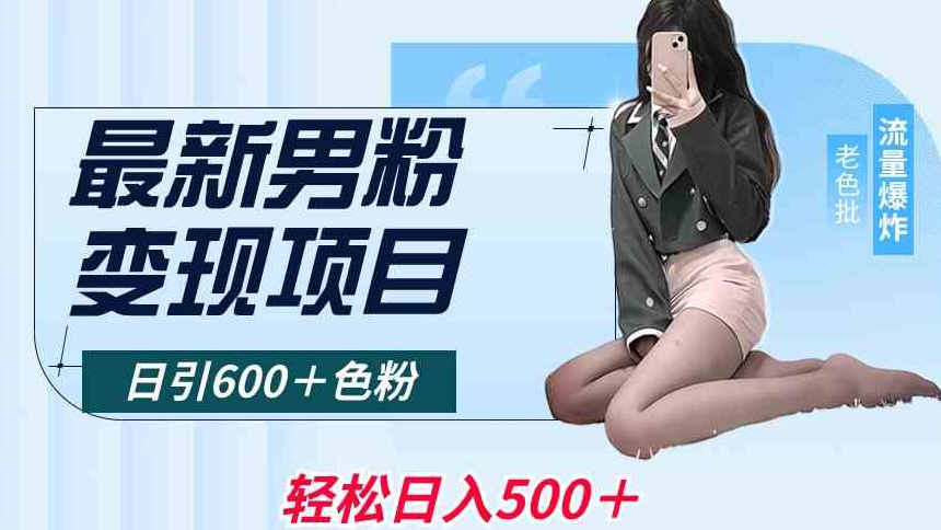 最新男粉变现项目，日引600＋色粉，全平台通用，轻松日入500＋【揭秘】